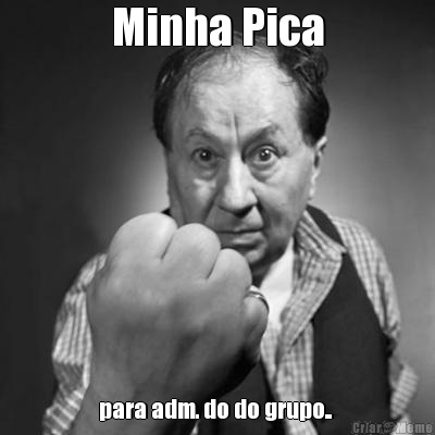 Minha Pica para adm. do do grupo.. 