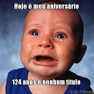Hoje � meu anivers�rio  124 anos e nenhum t�tulo 