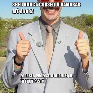 SE EU NUNCA CONSEGUI NAMORAR
AT� AGORA PODE SER PROP�SITO DE DEUS QUE
EU FIQUE ASSIM