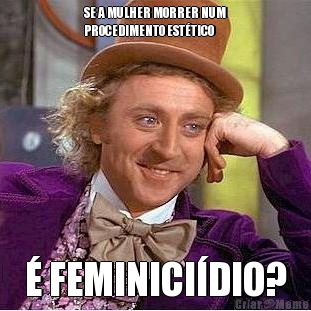 SE A MULHER MORRER NUM
PROCEDIMENTO EST�TICO � FEMINICI�DIO?