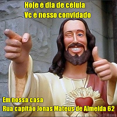 Hoje � dia de c�lula
Vc � nosso convidado  Em nossa casa
Rua capit�o Jonas Mateus de Almeida 62