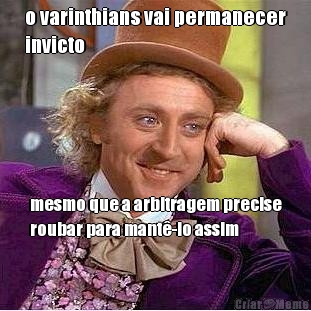 o varinthians vai permanecer
invicto mesmo que a arbitragem precise
roubar para mant�-lo assim