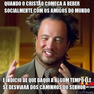 QUANDO O CRIST�O COME�A A BEBER
SOCIALMENTE COM OS AMIGOS DO MUNDO � IND�CIO DE QUE DAQUI A ALGUM TEMPO ELE
SE DESVIAR� DOS CAMINHOS DO SENHOR