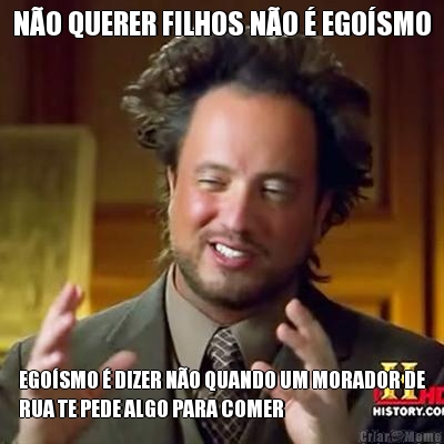 N�O QUERER FILHOS N�O � EGO�SMO EGO�SMO � DIZER N�O QUANDO UM MORADOR DE
RUA TE PEDE ALGO PARA COMER