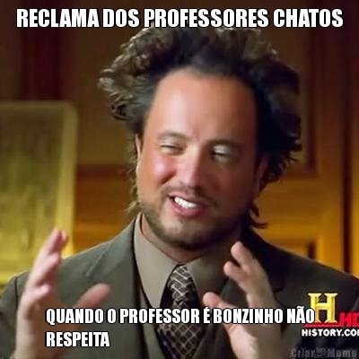 RECLAMA DOS PROFESSORES CHATOS QUANDO O PROFESSOR � BONZINHO N�O
RESPEITA