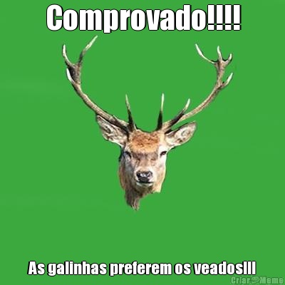 Comprovado!!!! As galinhas preferem os veados!!!
