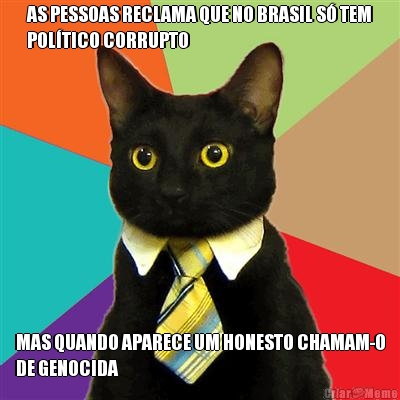 AS PESSOAS RECLAMA QUE NO BRASIL S� TEM
POL�TICO CORRUPTO MAS QUANDO APARECE UM HONESTO CHAMAM-O
DE GENOCIDA