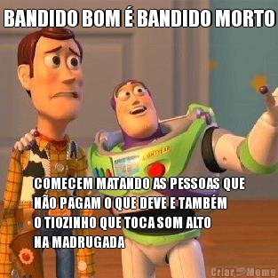 BANDIDO BOM � BANDIDO MORTO COMECEM MATANDO AS PESSOAS QUE
N�O PAGAM O QUE DEVE E TAMB�M
O TIOZINHO QUE TOCA SOM ALTO
NA MADRUGADA
