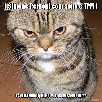 ( Simone Perroni com sono e TPM ) T� OLHANDO O QU�, HEIM, T� COM SONO E A� ??