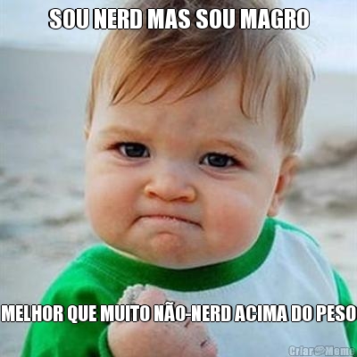 SOU NERD MAS SOU MAGRO MELHOR QUE MUITO N�O-NERD ACIMA DO PESO