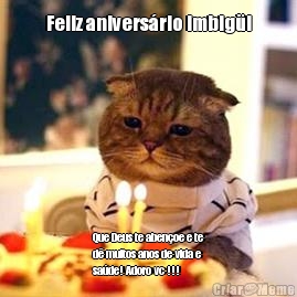 Feliz anivers�rio imbig�i Que Deus te aben�oe e te
d� muitos anos de vida e
sa�de! Adoro vc !!!