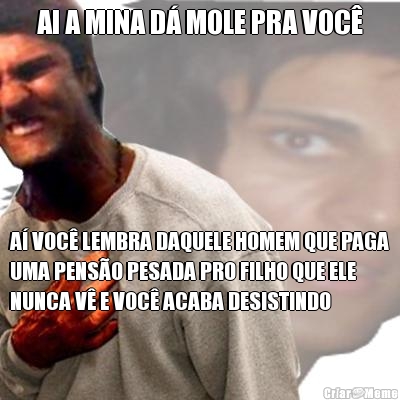 AI A MINA D� MOLE PRA VOC� A� VOC� LEMBRA DAQUELE HOMEM QUE PAGA
UMA PENS�O PESADA PRO FILHO QUE ELE
NUNCA V� E VOC� ACABA DESISTINDO