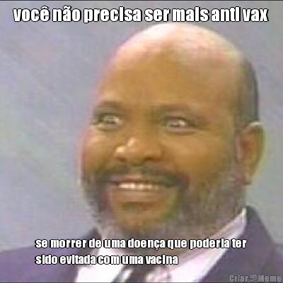 voc� n�o precisa ser mais anti vax se morrer de uma doen�a que poderia ter
sido evitada com uma vacina