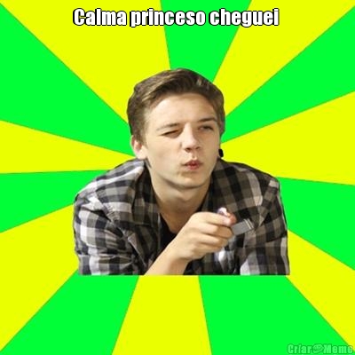 Calma princeso cheguei  