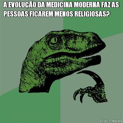 A EVOLU��O DA MEDICINA MODERNA FAZ AS
PESSOAS FICAREM MENOS RELIGIOSAS? 