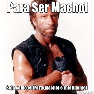 Para Ser Macho! Seja como eu!Forte,Macho! e inteligente!