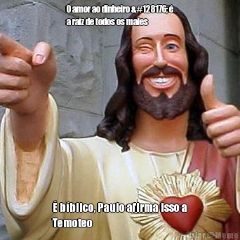 O amor ao dinheiro 💰 �
a raiz de todos os males � b�blico, Paulo afirma isso a
Temoteo