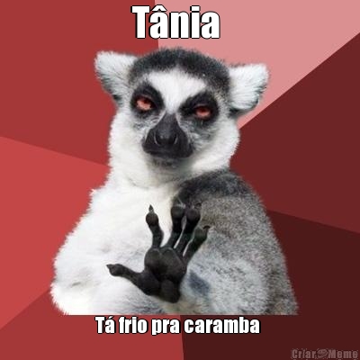 T�nia  T� frio pra caramba 