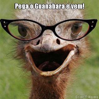 Pega o Guanabara e vem! 