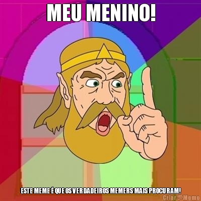 MEU MENINO! ESTE MEME � QUE OS VERDADEIROS MEMERS MAIS PROCURAM!