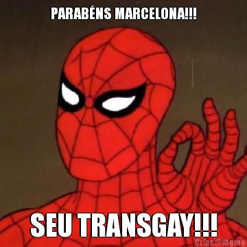 PARAB�NS MARCELONA!!! SEU TRANSGAY!!!