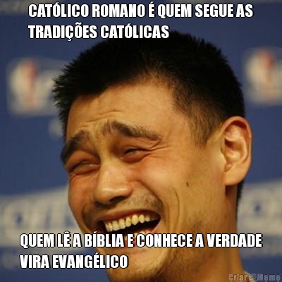 CAT�LICO ROMANO � QUEM SEGUE AS
TRADI��ES CAT�LICAS QUEM L� A B�BLIA E CONHECE A VERDADE
VIRA EVANG�LICO