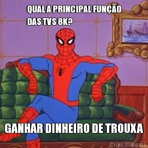 QUAL A PRINCIPAL FUN��O
DAS TVS 8K? GANHAR DINHEIRO DE TROUXA