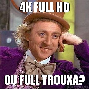 4K FULL HD OU FULL TROUXA?