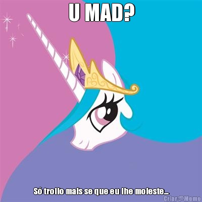 U MAD? S� trollo mais se que eu lhe moleste...
