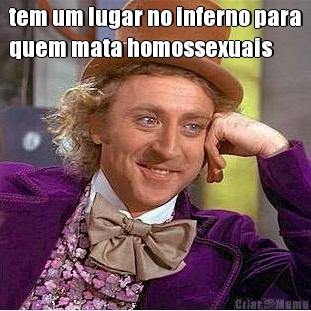 tem um lugar no inferno para
quem mata homossexuais 