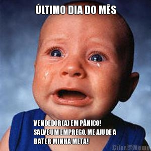 �LTIMO DIA DO M�S VENDEDOR(A) EM P�NICO!
SALVE UM EMPREGO. ME AJUDE A
BATER MINHA META!