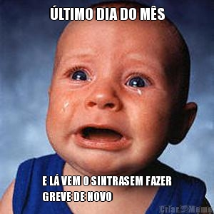 �LTIMO DIA DO M�S E L� VEM O SINTRASEM FAZER
GREVE DE NOVO