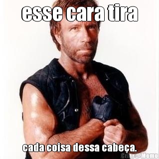 esse cara tira cada coisa dessa cabe�a.