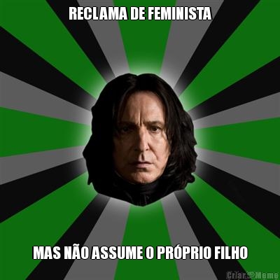 RECLAMA DE FEMINISTA MAS N�O ASSUME O PR�PRIO FILHO