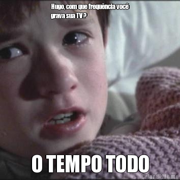 Hugo, com que frequ�ncia voc�
grava sua TV? O TEMPO TODO