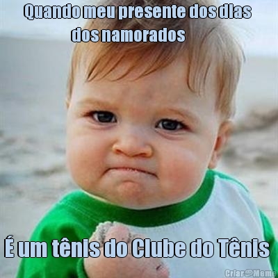 Quando meu presente dos dias 
                 dos namorados  � um t�nis do Clube do T�nis 
