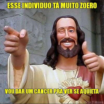 ESSE INDIVIDUO T� MUITO ZOERO VOU DAR UM CANCER PRA VER SE AQUIETA