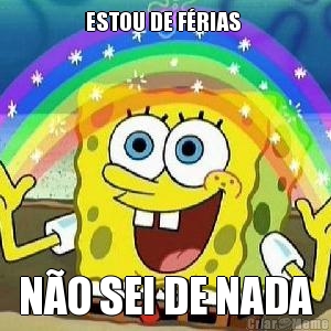 ESTOU DE F�RIAS 
 N�O SEI DE NADA