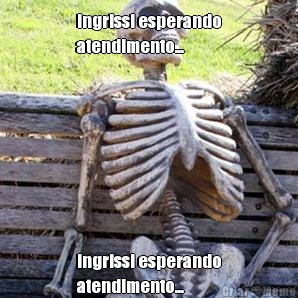 Ingrissi esperando
atendimento... Ingrissi esperando
atendimento...