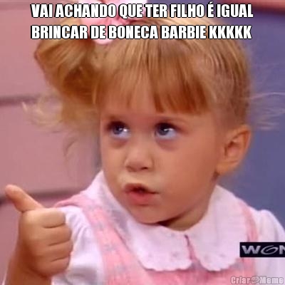 VAI ACHANDO QUE TER FILHO � IGUAL
BRINCAR DE BONECA BARBIE KKKKK 
