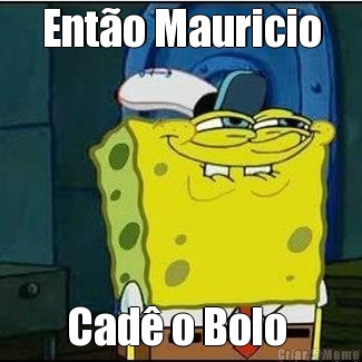 Ent�o Mauricio Cad� o Bolo 