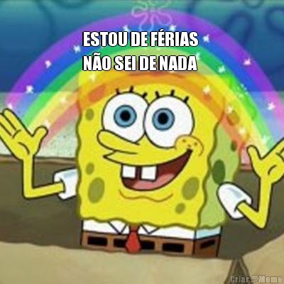 ESTOU DE F�RIAS 
N�O SEI DE NADA 