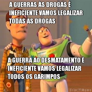 A GUERRAS �S DROGAS �
INEFICIENTE VAMOS LEGALIZAR
TODAS AS DROGAS A GUERRA AO DESMATAMENTO �
INEFICIENTE VAMOS LEGALIZAR
TODOS OS GARIMPOS