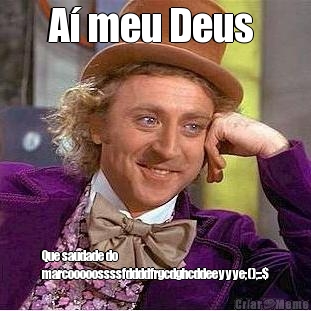 A� meu Deus  Que saudade do
marcooooossssfddddfrgcdghcddeeyyye;();::$
