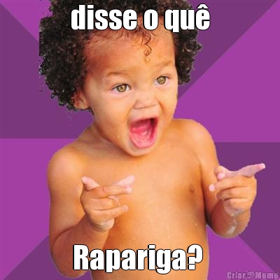 disse o qu� Rapariga? 