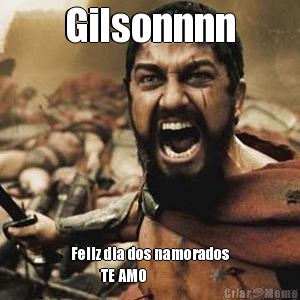 Gilsonnnn Feliz dia dos namorados
          TE AMO