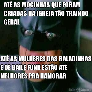 AT� AS MOCINHAS QUE FORAM
CRIADAS NA IGREJA T�O TRAINDO
GERAL AT� AS MULHERES DAS BALADINHAS
E DE BAILE FUNK EST�O AT�
MELHORES PRA NAMORAR