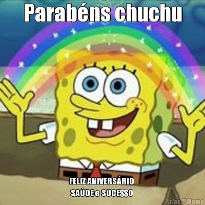Parab�ns chuchu FELIZ ANIVERS�RIO 
 SA�DE e SUCE$$O 