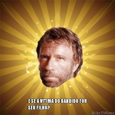  E SE A V�TIMA DO BANDIDO FOR
SEU FILHO?