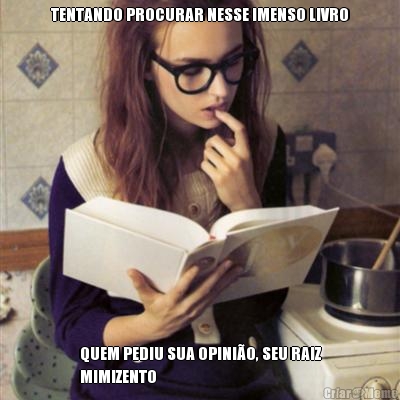 TENTANDO PROCURAR NESSE IMENSO LIVRO QUEM PEDIU SUA OPINI�O, SEU RAIZ
MIMIZENTO